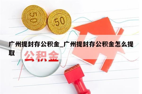 广州离职公积金怎么快速取出来_离职广州公积金提取新规2021