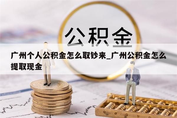 广州公积金全取手续_广州住房公积金全额提取